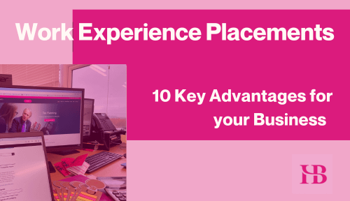 The Value of Work Experience Placements: 10 reasons why every business should offer work experience placements